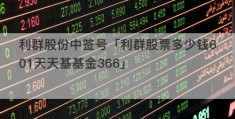 利群股份中签号「利群股票多少钱601天天基基金366」