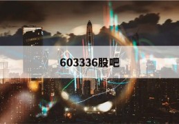 603336股吧(603336股吧东方财富)