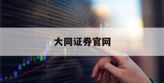 大同证券官网(大同证券官网手机版app)