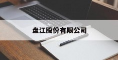 盘江股份有限公司(盘江股份有限公司朱家道)