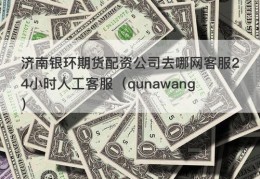 济南银环期货配资公司去哪网客服24小时人工客服（qunawang）