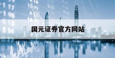 国元证券官方网站(国元证券股份有限公司)