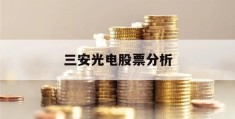 三安光电股票分析(三安光电股票分析结果)