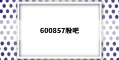 600857股吧(600586 股吧)