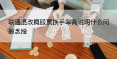 联通混改概股票换手率高说明什么问题念股