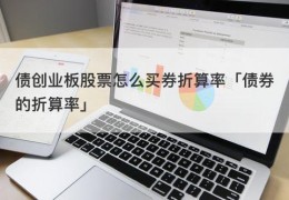 债创业板股票怎么买券折算率「债券的折算率」