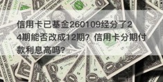 信用卡已基金260109经分了24期能否改成12期？信用卡分期付款利息高吗？