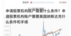 申请股票机构账户需要什么条件？申请股票机构账户需要美国纳斯达克什么条件和手续