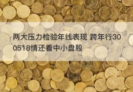 两大压力检验年线表现 跨年行300518情还看中小盘股