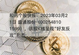 和讯个股快报：2023年03月21日 盛通股份（002548101599），该股K线呈现“好友反攻”形态