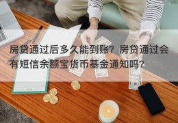 房贷通过后多久能到账？房贷通过会有短信余额宝货币基金通知吗？