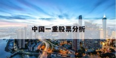 中国一重股票分析(中国一重股票分析报告最新消息)