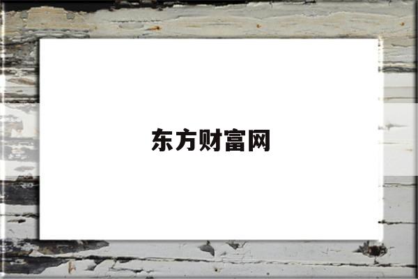 东方财富网(东方财富网手机版首页)